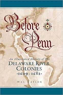 Before Penn - An Illustrated History Of The Deleware River Colonies By Hal Taylor