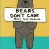 Bears Don't Care About Your Problems