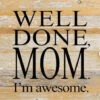 Second Nature - Well Done, Mom. I'm Awesome Wood Sign