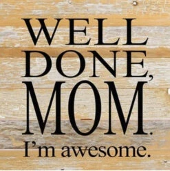 Second Nature - Well Done, Mom. I'm Awesome Wood Sign