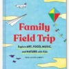 Chronicle Books Family Field Trip - Explore Art, Food, Music, And Nature With Kids